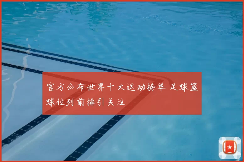 官方公布世界十大运动榜单 足球篮球位列前排引关注