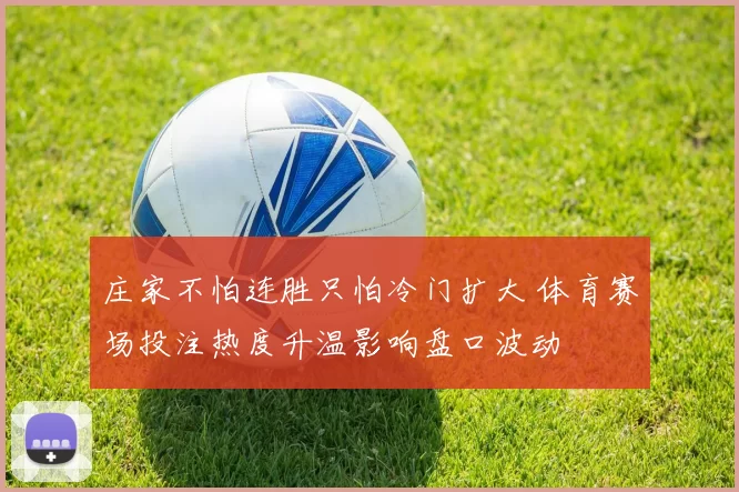 庄家不怕连胜只怕冷门扩大 体育赛场投注热度升温影响盘口波动