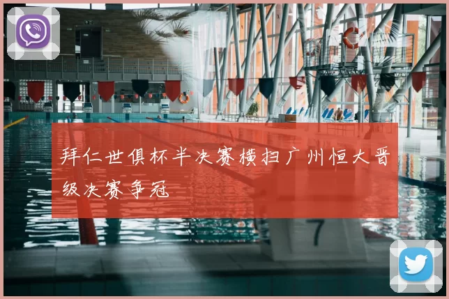 拜仁世俱杯半决赛横扫广州恒大晋级决赛争冠