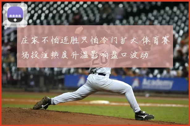 庄家不怕连胜只怕冷门扩大 体育赛场投注热度升温影响盘口波动