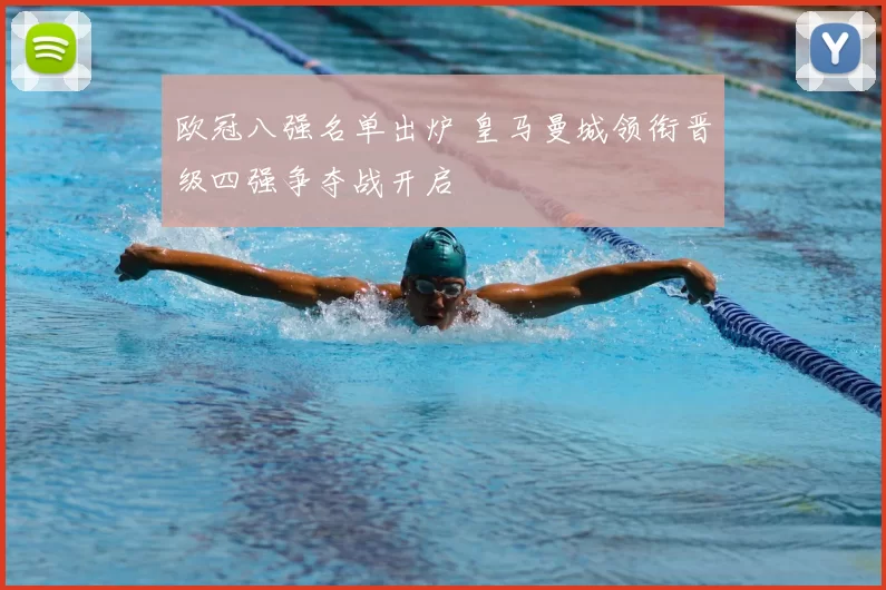 欧冠八强名单出炉 皇马曼城领衔晋级四强争夺战开启