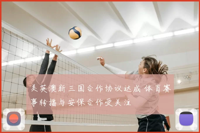 美英澳新三国合作协议达成 体育赛事转播与安保合作受关注