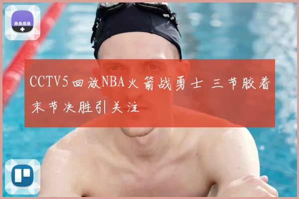CCTV5回放NBA火箭战勇士 三节胶着末节决胜引关注